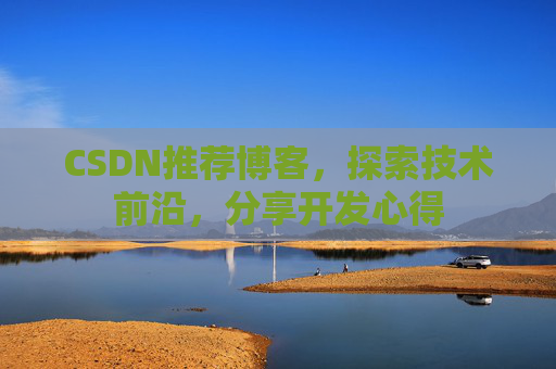 CSDN推荐博客，探索技术前沿，分享开发心得